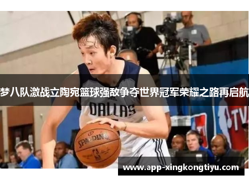 梦八队激战立陶宛篮球强敌争夺世界冠军荣耀之路再启航